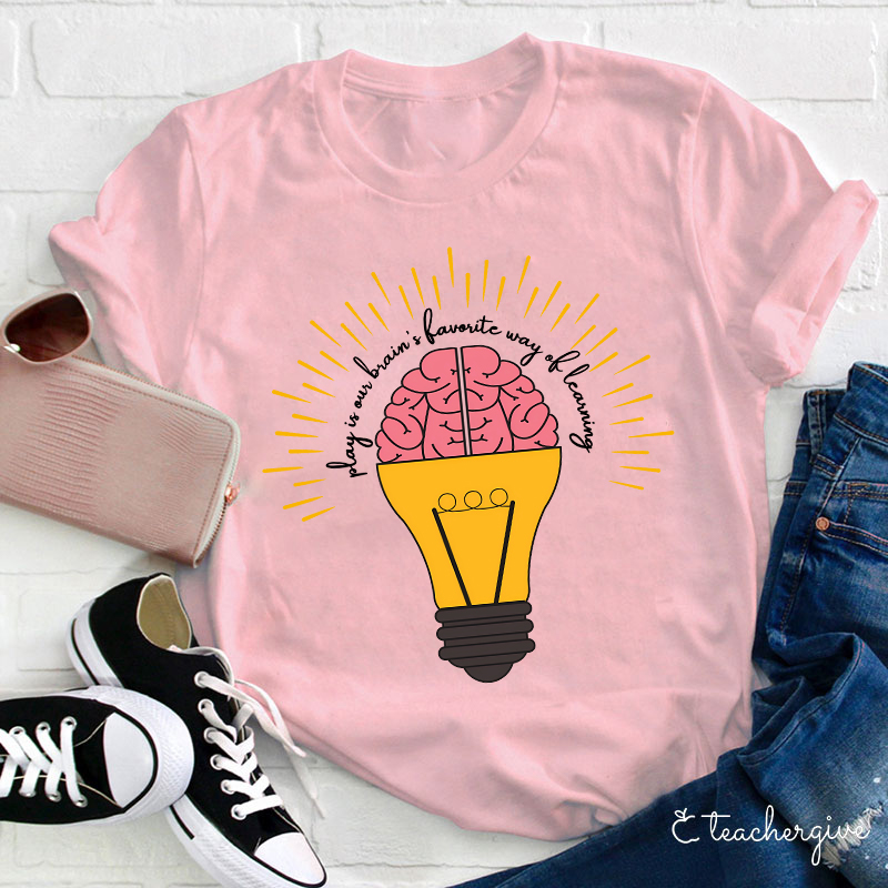 Play Is Our Brain's Favorite Way Of Learning Teacher T-Shirt