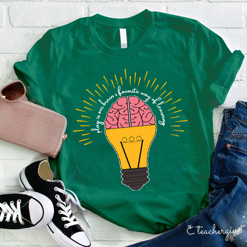 Play Is Our Brain's Favorite Way Of Learning Teacher T-Shirt