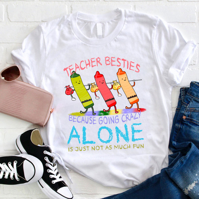 Teacher Besties Because Going Alone Is Just Not As Much Fun Teacher T-Shirt