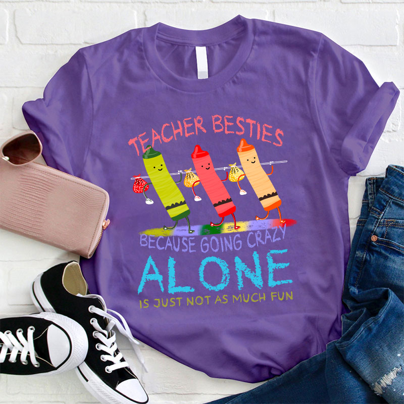 Teacher Besties Because Going Alone Is Just Not As Much Fun Teacher T-Shirt