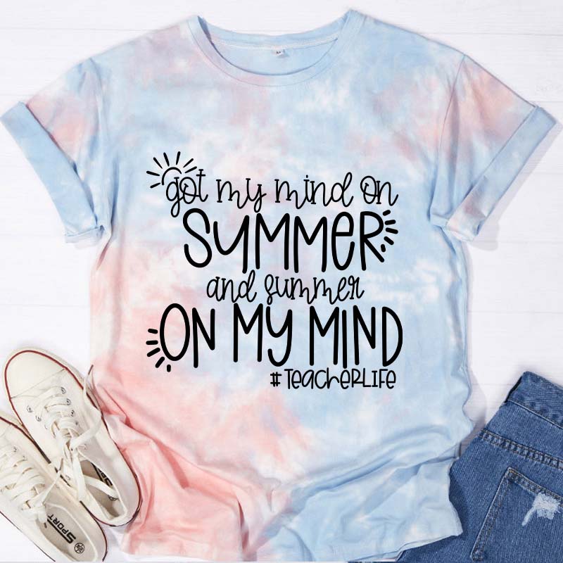 Got My Mind On Summer And Summer On My Mind Teacher Tie-dye T-Shirt