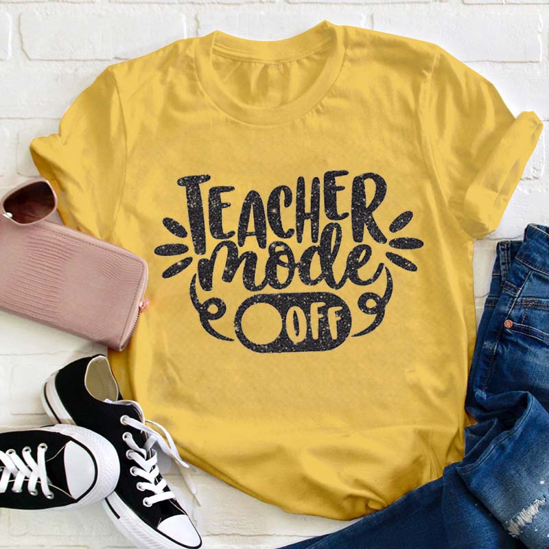 Teacher Mode Off Teacher T-Shirt