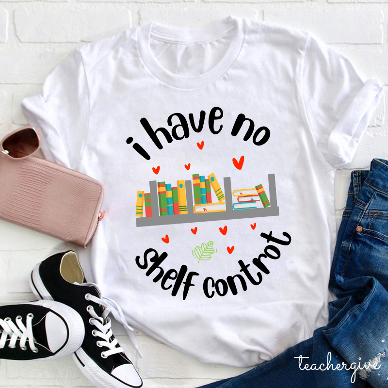 I Have No Shelf Control Teacher T-Shirt