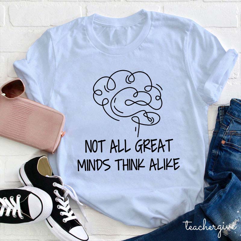 Not All Great Minds Think Alike Teacher T-Shirt