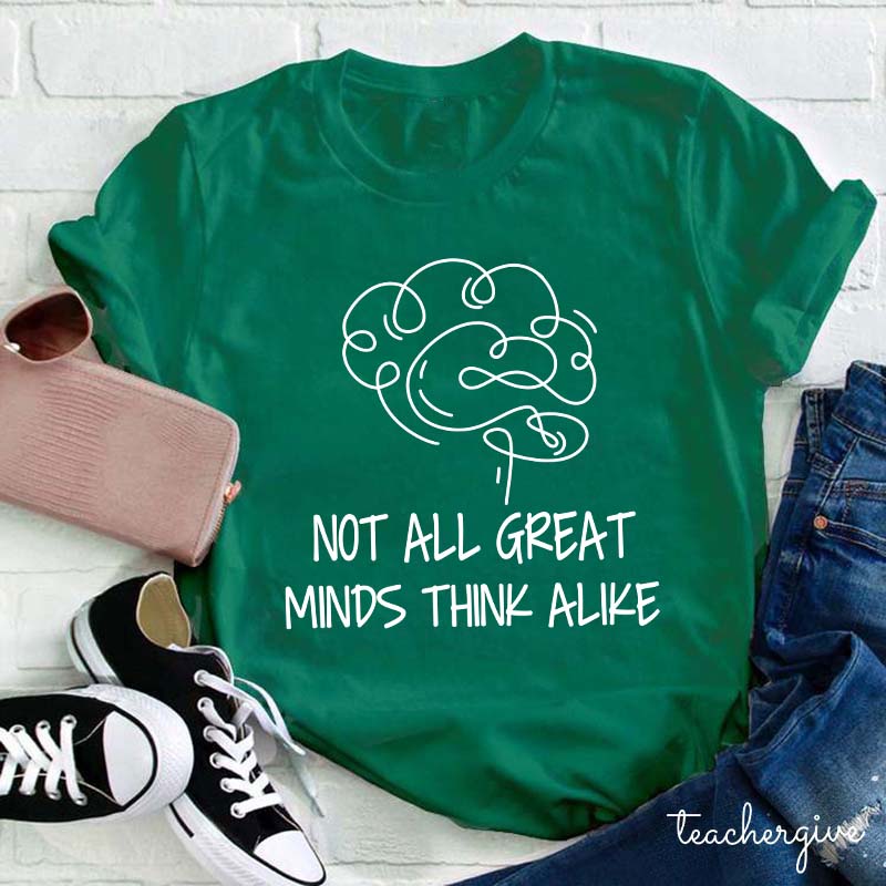 Not All Great Minds Think Alike Teacher T-Shirt