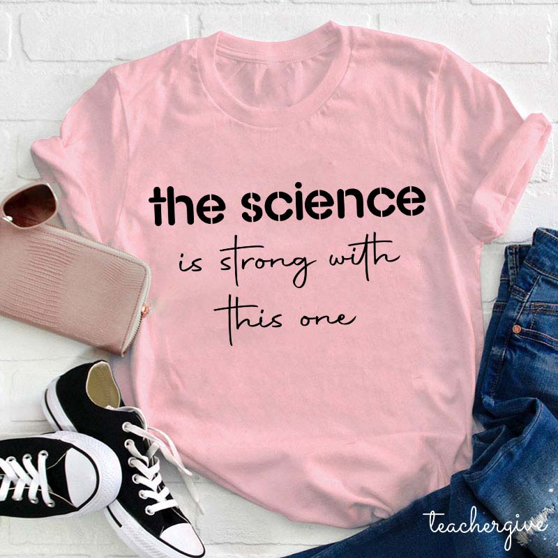 The Science Is Strong With This One Teacher T-Shirt