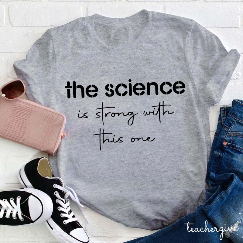 The Science Is Strong With This One Teacher T-Shirt