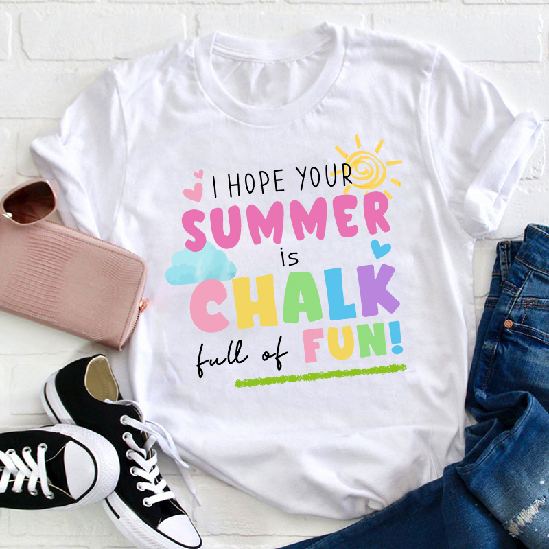 I Hope Your Summer Is Chalk Full Of Fun Teacher T-Shirt