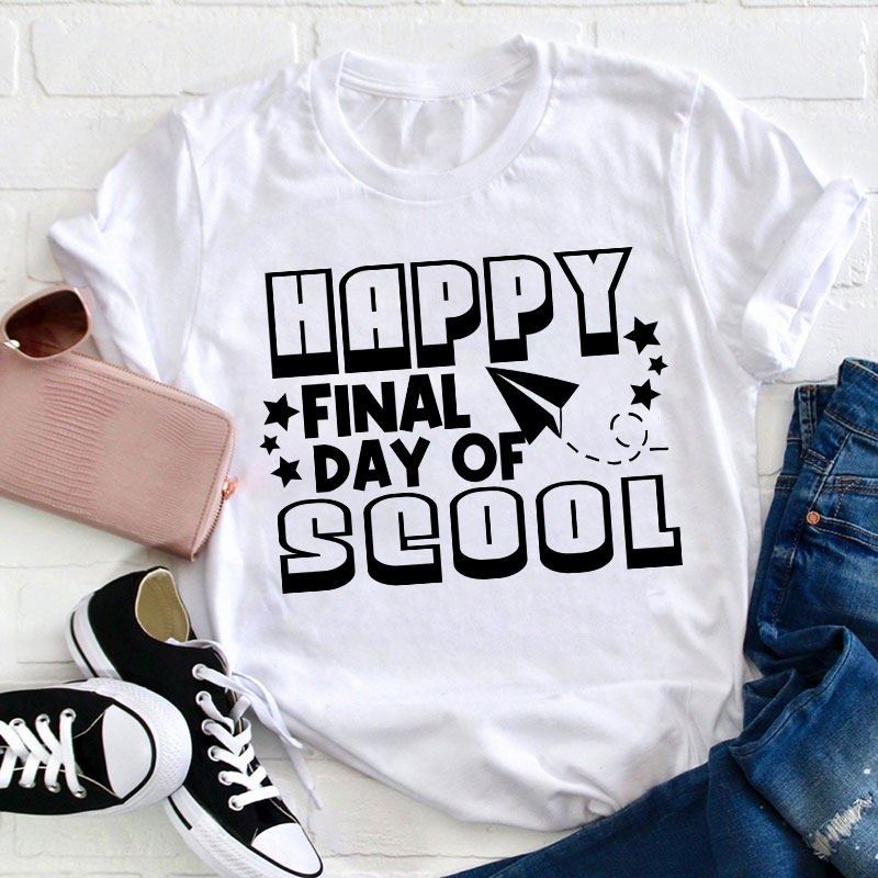 Happy Final Day School Teacehr T-Shirt