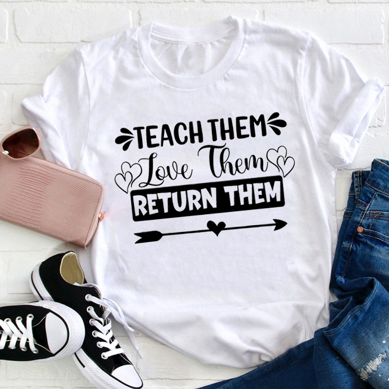 Teach Them Love Them Return Them Teacher T-Shirt