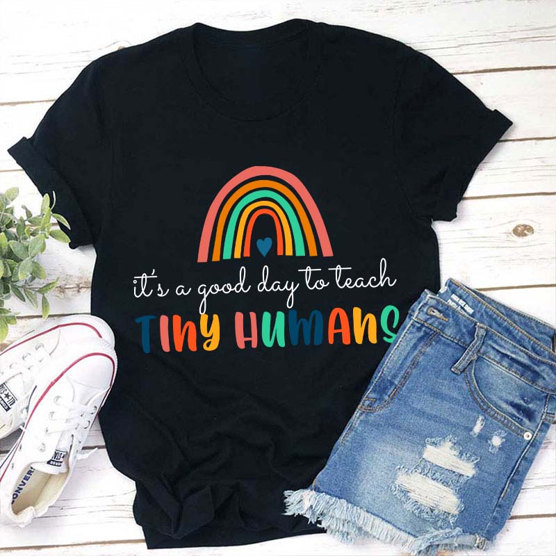 It's A Good Day To Teach Tiny Humans Teacher T-Shirt