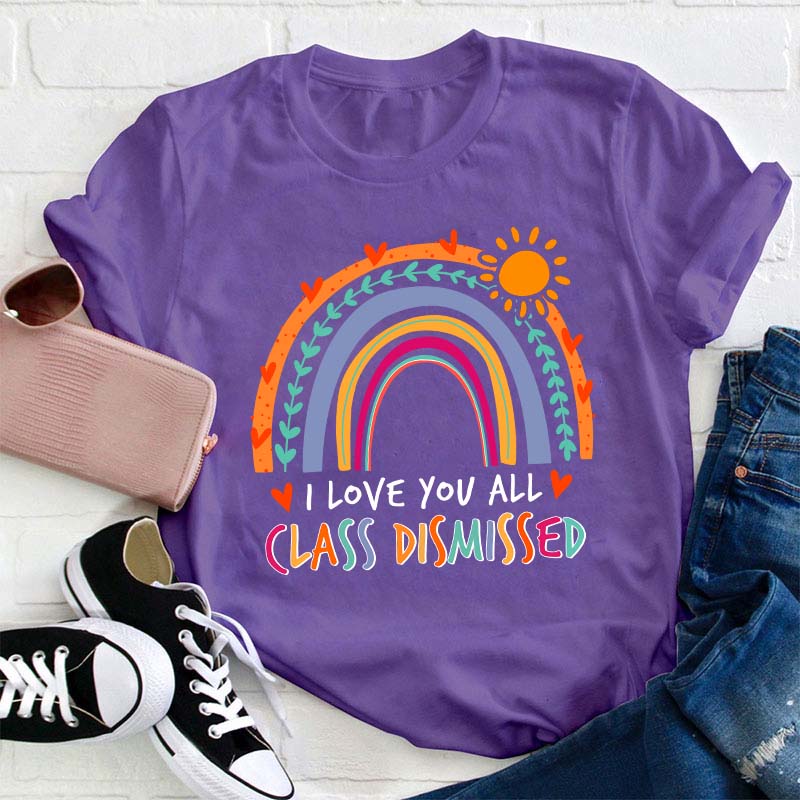 I Love You All Class Dismissed Teacher T-Shirt