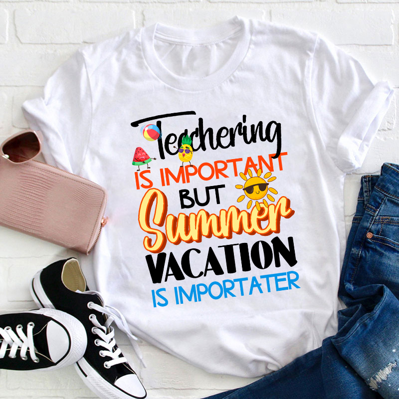 Summer Vacation Is Importanter Teacher T-Shirt