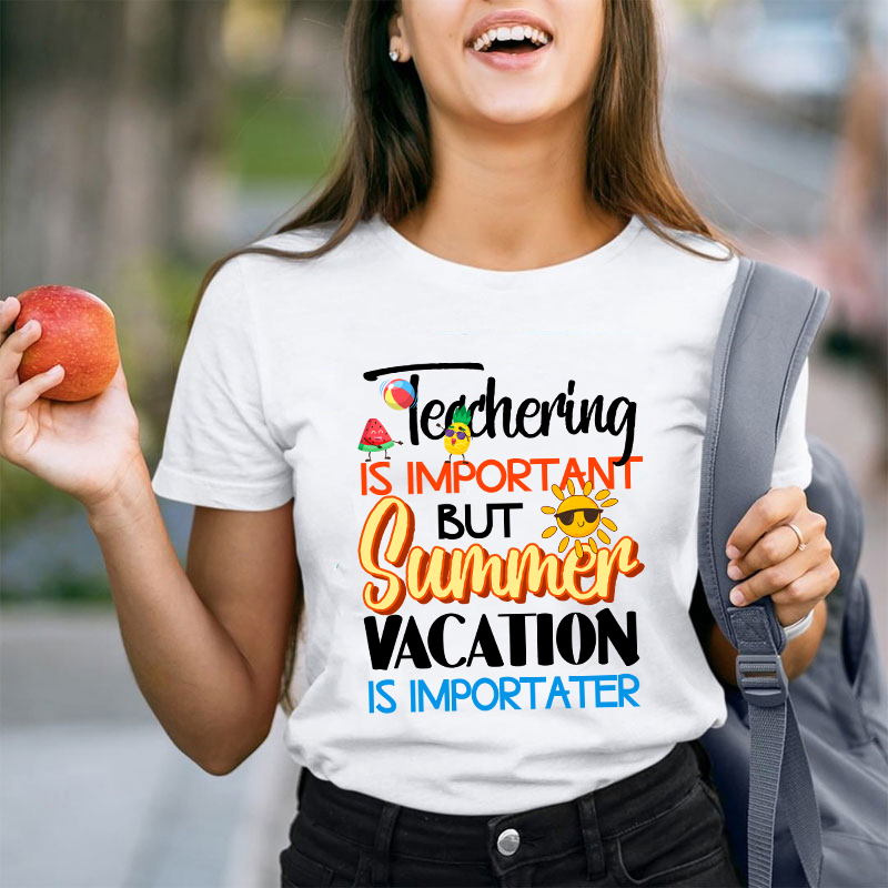 Summer Vacation Is Importanter Teacher T-Shirt
