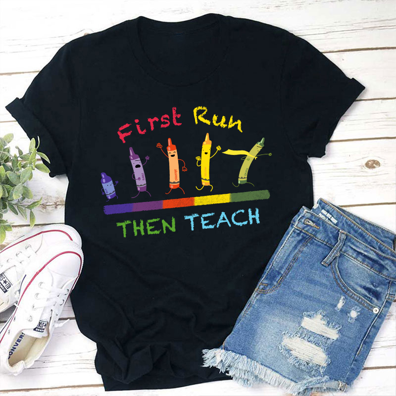 First Run Then Teach Teacher T-Shirt