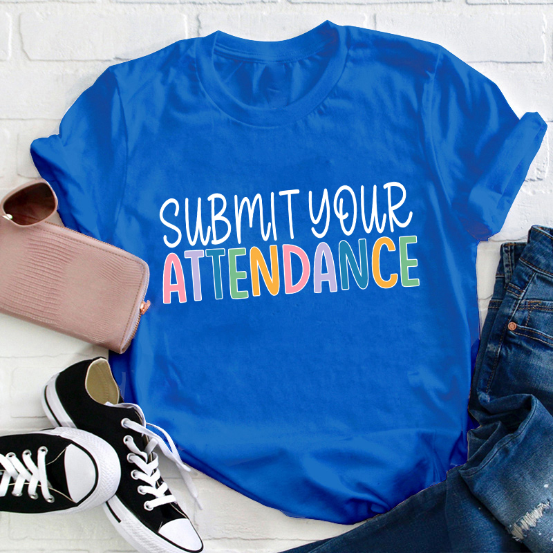 Submit Your Attendance Teacher T-Shirt