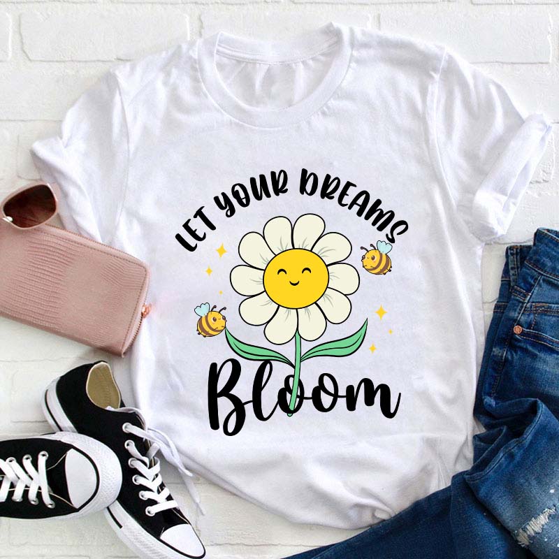Let Your Dreams Bloom Teacher T-Shirt