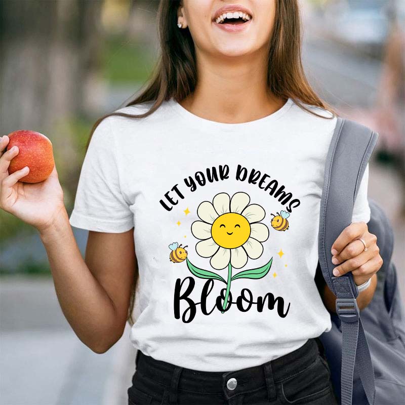 Let Your Dreams Bloom Teacher T-Shirt