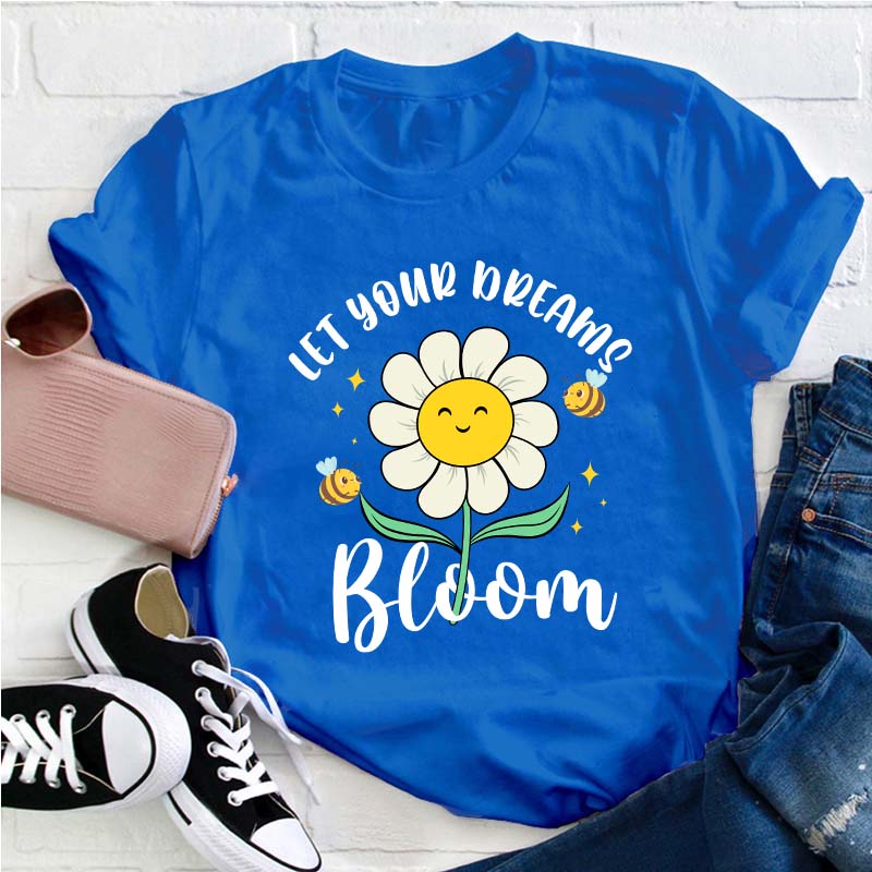 Let Your Dreams Bloom Teacher T-Shirt