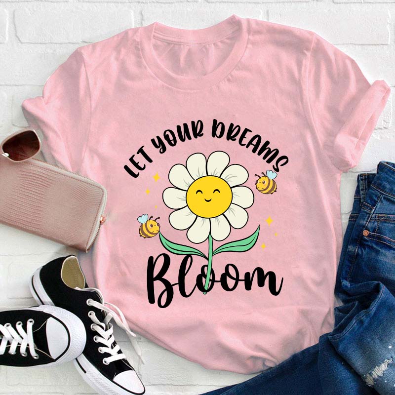 Let Your Dreams Bloom Teacher T-Shirt