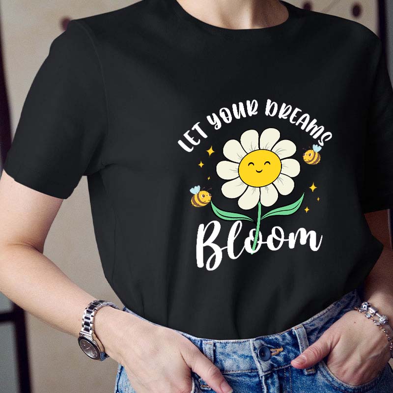 Let Your Dreams Bloom Teacher T-Shirt