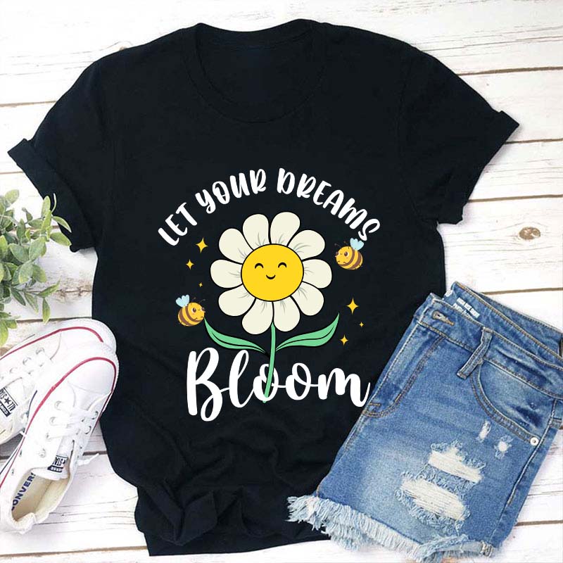 Let Your Dreams Bloom Teacher T-Shirt