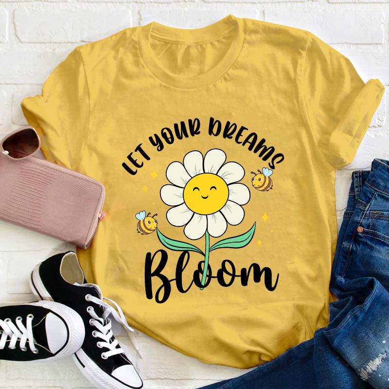 Let Your Dreams Bloom Teacher T-Shirt