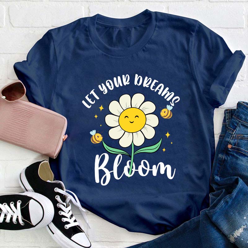 Let Your Dreams Bloom Teacher T-Shirt