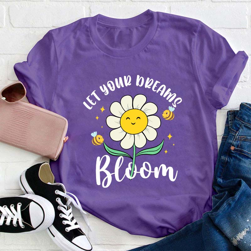 Let Your Dreams Bloom Teacher T-Shirt
