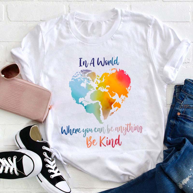 In A World Where You Can Be Anything Be Kind Teacher T-Shirt