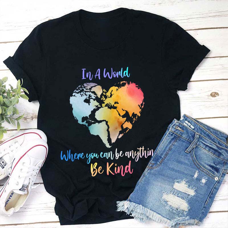 In A World Where You Can Be Anything Be Kind Teacher T-Shirt