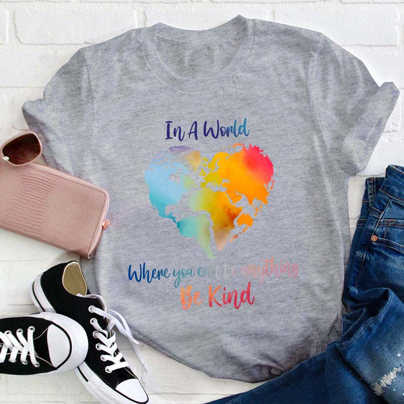In A World Where You Can Be Anything Be Kind Teacher T-Shirt