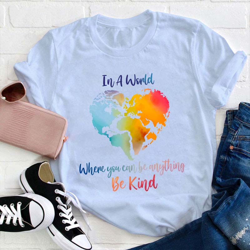 In A World Where You Can Be Anything Be Kind Teacher T-Shirt