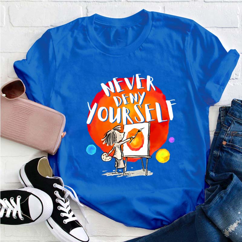 Never Deny Yourself Teacher T-Shirt