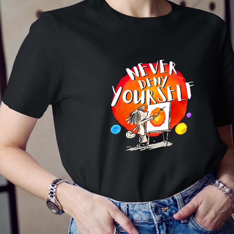 Never Deny Yourself Teacher T-Shirt