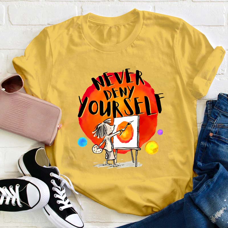 Never Deny Yourself Teacher T-Shirt