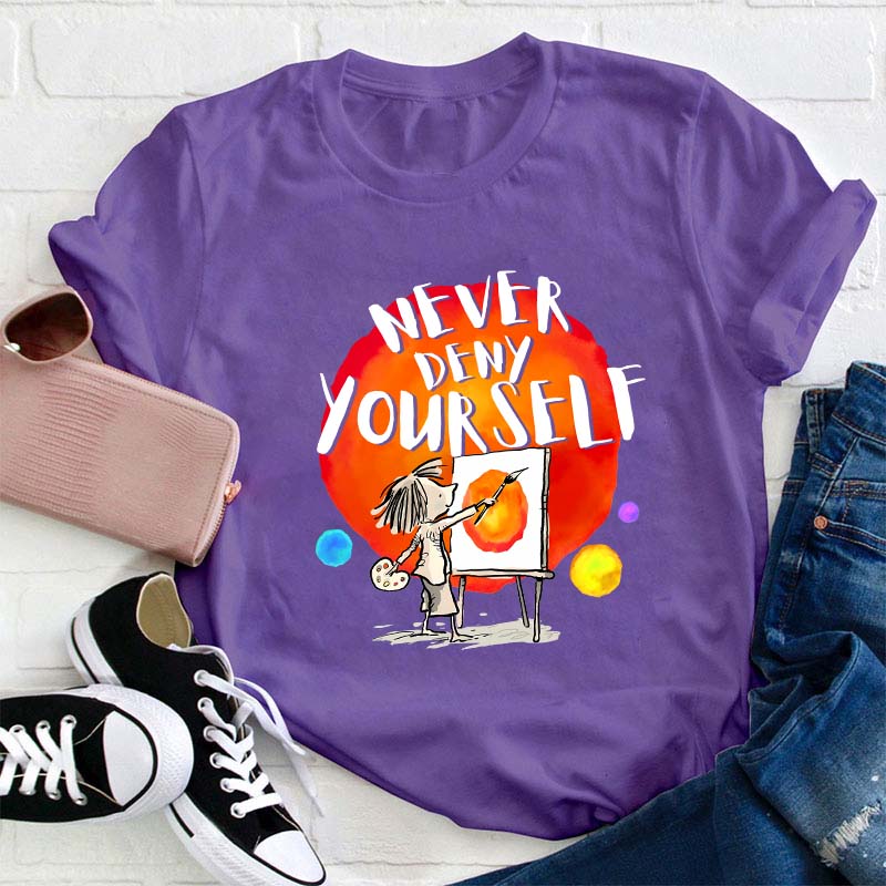Never Deny Yourself Teacher T-Shirt