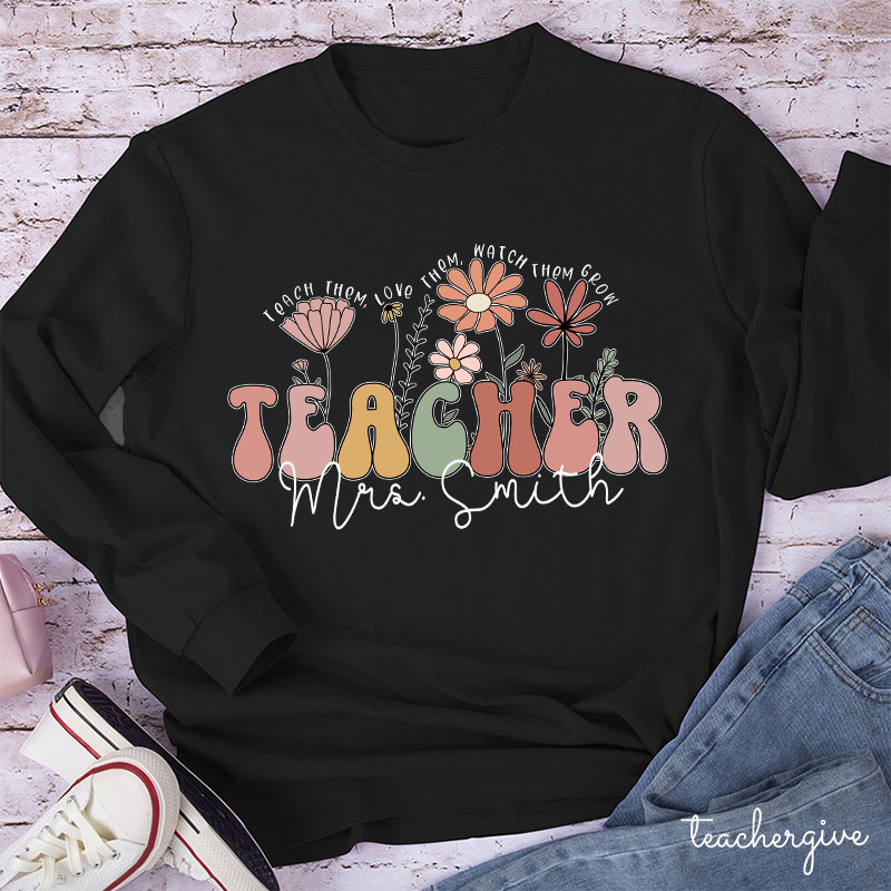 Personalized Teach Them Love Them Watch Them Grow Teacher Long Sleeve T-Shirt