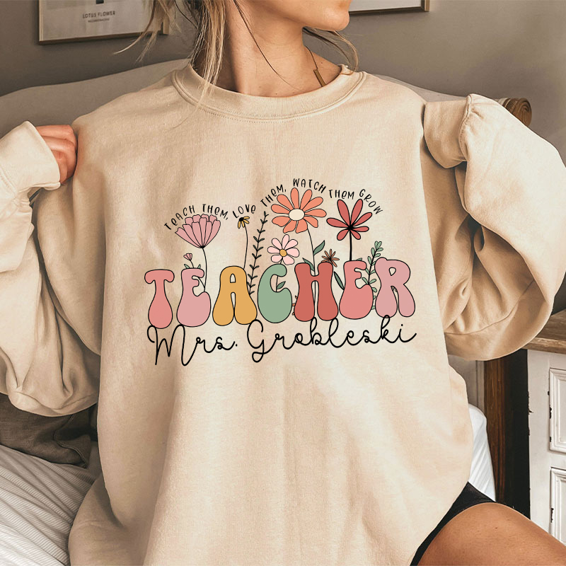 Personalized Teach Them Love Them Watch Them Grow Teacher Sweatshirt