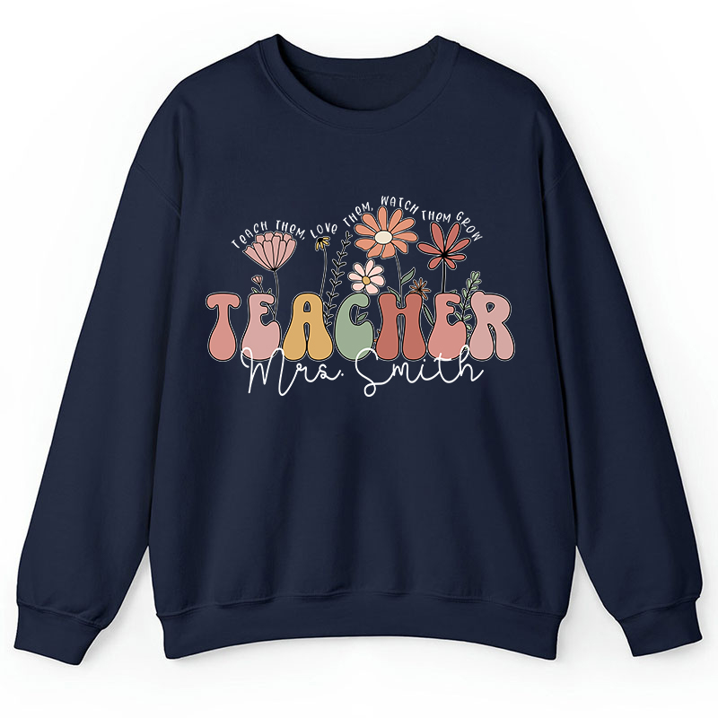 Personalized Teach Them Love Them Watch Them Grow Teacher Sweatshirt