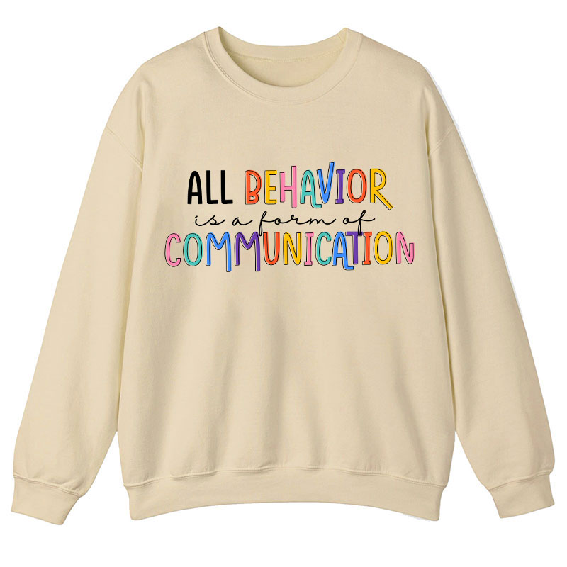 All Behavior Is A Form Of Communication Teacher Sweatshirt