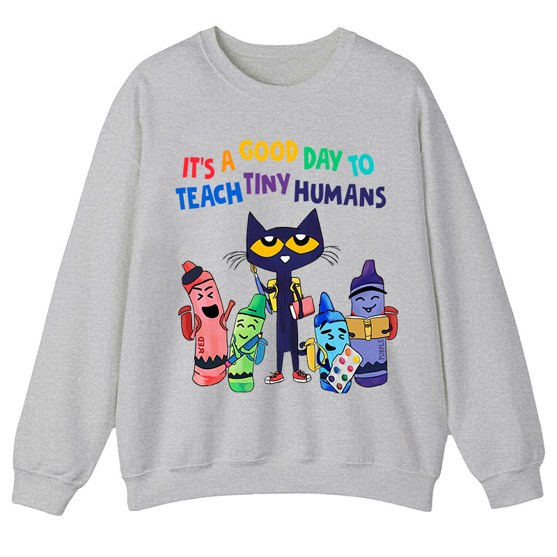 It's A Good Day To Teach Tiny Humans Teacher Sweatshirt