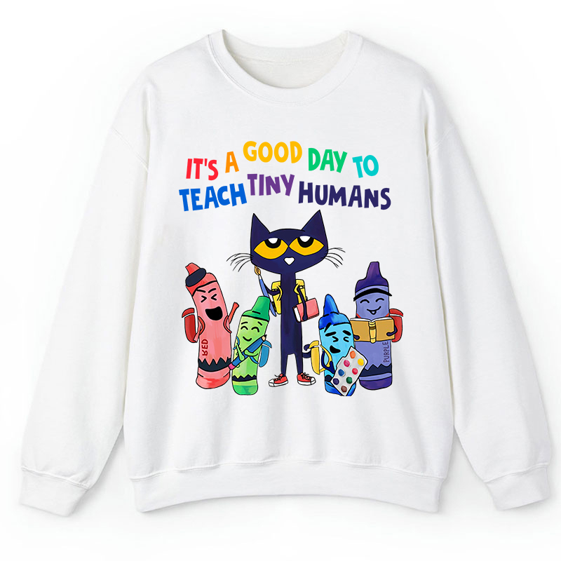 It's A Good Day To Teach Tiny Humans Teacher Sweatshirt