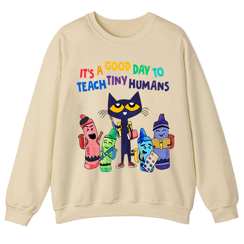 It's A Good Day To Teach Tiny Humans Teacher Sweatshirt