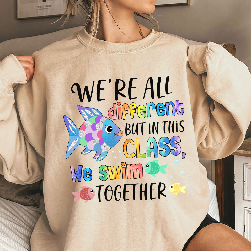 We're All Different but In This Class We Swim Together Teacher Sweatshirt