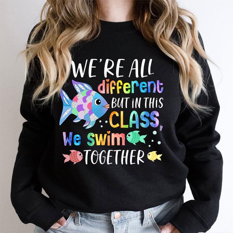 We're All Different but In This Class We Swim Together Teacher Sweatshirt