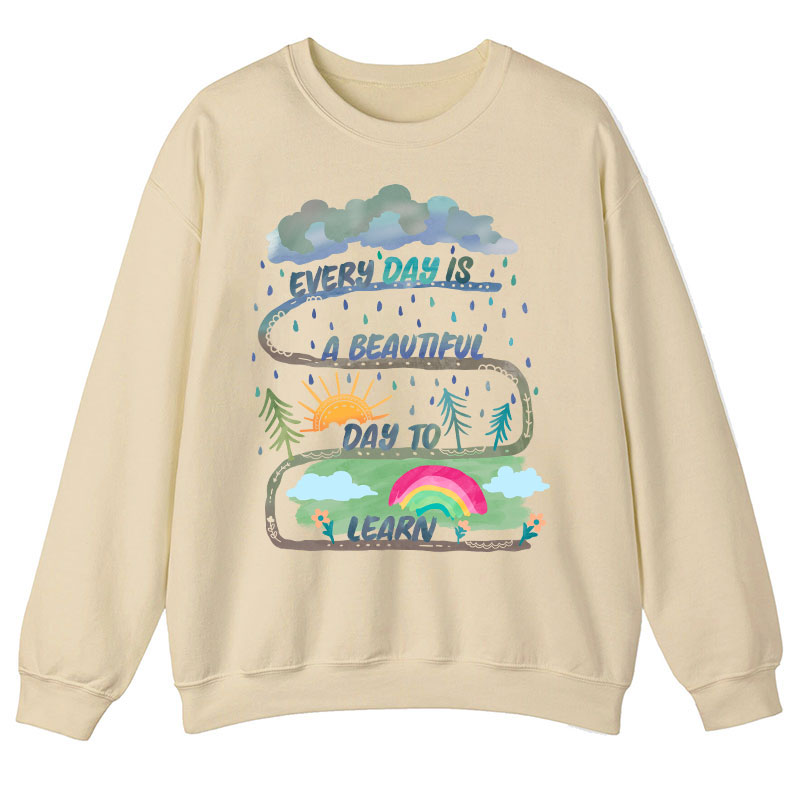 Every Day Is A Beautiful Day To Learn Teacher Sweatshirt