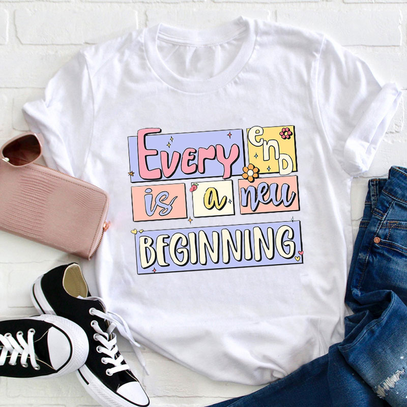 Every End Is A New Beginning Teacher T-Shirt