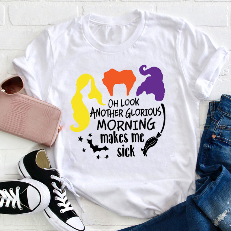 Oh Look Another Glorious Morning Makes Me Sick Teacher T-Shirt