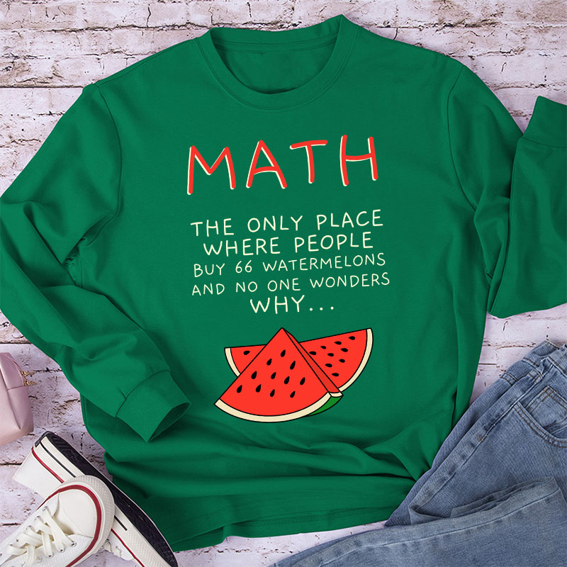 Math The Only Place Where People Buy 66 Watermelons And No One Wonders Why Teacher Long Sleeve T-Shirt